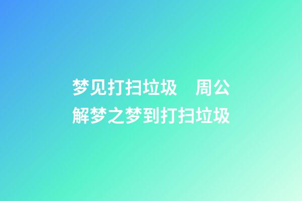 梦见打扫垃圾　周公解梦之梦到打扫垃圾